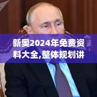 新奥2024年免费资料大全,整体规划讲解_升级版8.406