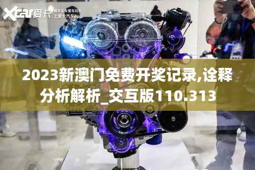 2023新澳门免费开奖记录,诠释分析解析_交互版110.313