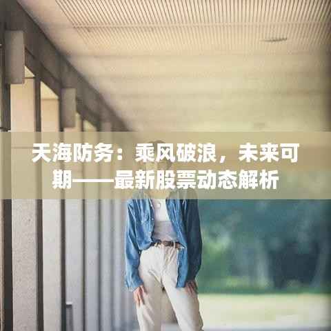 天海防务：乘风破浪，未来可期——最新股票动态解析