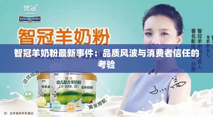 智冠羊奶粉最新事件：品质风波与消费者信任的考验