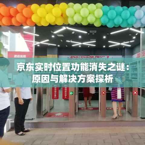 京东实时位置功能消失之谜：原因与解决方案探析