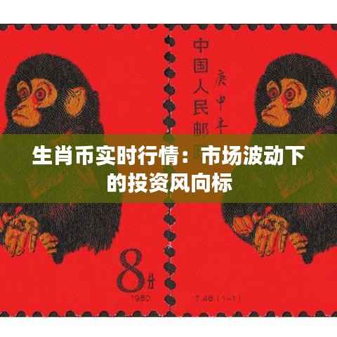 生肖币实时行情：市场波动下的投资风向标