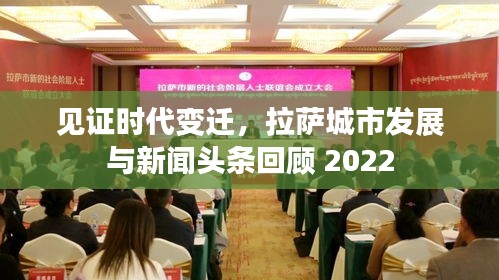 见证时代变迁，拉萨城市发展与新闻头条回顾 2022